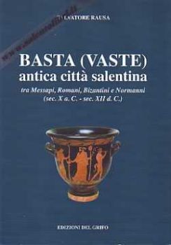 Visualizza i dettagli per Vaste (Basta) Antica città salentina tra Messapi, Romani, Bizantini e Normanni (sec. X a.C. - sec XI Immagine di Vaste (Basta) Antica città salentina tra Messapi, Romani, Bizantini e Normanni (sec. X a.C. - sec XI